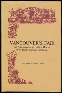 VANCOUVER'S FAIR: AN ADMINISTRATIVE AND POLITICAL HISTORY OF THE PACIFIC NATIONAL EXHIBITION.