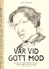 Var vid gott mod. En bok om konstnären fröken Märta Måås-Fjetterström.