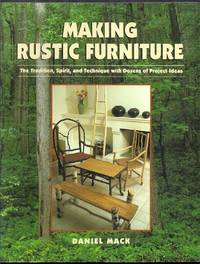 Making Rustic Furniture. The Tradition, Spirit, and Technique with Dozens of Project Ideas