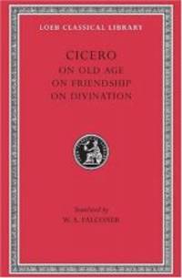 image of Cicero: On Old Age On Friendship On Divination (Loeb Classical Library No. 154)