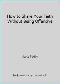 How to Share Your Faith Without Being Offensive