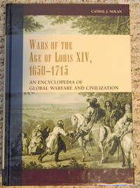 WARS OF THE AGE OF LOUIS XIV, 1650-1715. AN ENCYCLOPEDIA OF GLOBAL WARFARE AND CIVILIZATION