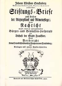 Stiftungs-Briefe zum Besten der Artzneykunst und Armenpflege; Samt Nachricht wegen eines zu unternehmenden Bürger- und Beysassen-Hospitals zum Behufe der Stadt Frankfurt. Nebst Vorbericht Renat Leopold Christian Freyherrn von Senckenberg