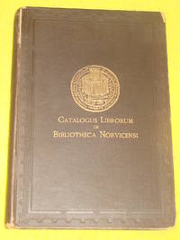 Catalogus Librorum in Bibliotheca Norvicensi - A Catalogue of the Books in the Library of the...