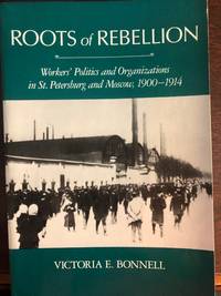 Roots of Rebellion: Workers' Politics and Organizations in St. Petersburg and Moscow, 1900-1914