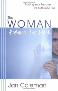 The Woman Behind the Mask : Trading Your Facade for Authentic Life