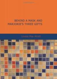 Behind a Mask and Marjorie&#039;s Three Gifts by Louisa May Alcott - 2007-05-05