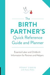 Birth Partner's Quick Reference Guide and Planner: Essential Labor and Childbirth Information for...