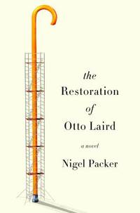 The Restoration of Otto Laird : A Novel by Nigel Packer - 2015