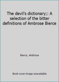 image of The devil's dictionary;: A selection of the bitter definitions of Ambrose Bierce