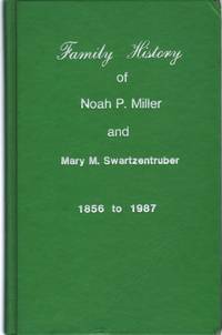 cover of FAMILY HISTORY OF NOAH P. MILLER AND MARY M. SWARTZENTRUBER, 1856 TO 1987