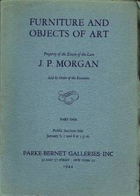 Furniture and Objects of Art: Property of the Estate of the Late J. P. Morgan, New York, Part One, January 6, 7, and 8, 1944, and Part Two, March 22, 23, 24, and 25, 1944 (Sales 513 and 547) by _________________ - 1944