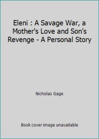 Eleni : A Savage War, a Mother's Love and Son's Revenge - A Personal Story