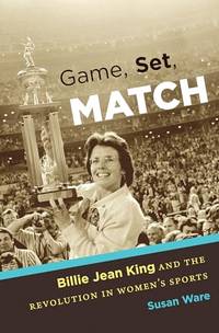 Game, Set, Match: Billie Jean King and the Revolution in Women&acirc;s Sports