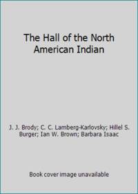 The Hall of the North American Indian by C. C. Lamberg-Karlovsky; Barbara Isaac; Hillel S. Burger; Ian W. Brown; J. J. Brody - 2004