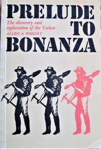 image of Prelude To Bonanza. The Discovery and Exploration of the Yukon
