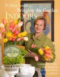 P. Allen Smith&#039;s Bringing the Garden Indoors: Containers, Crafts, and Bouquets for Every Room by P. Allen Smith - 2009-06-02