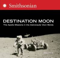 Destination Moon: The Apollo Missions in the Astronauts' Own Words