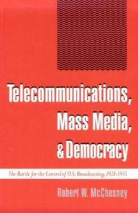 Telecommunications, Mass Media, and Democracy : The Battle for the Control of U. S. Broadcasting,...