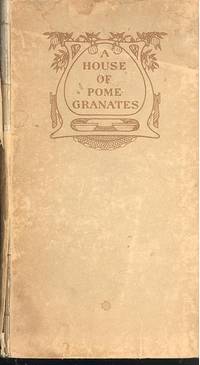 A House of Pomegranates. [The young king.--The birthday of the infanta.--The fisherman and his soul.--The star-child.] by Wilde, Oscar, 1854-1900 - 1913