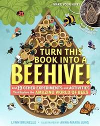 Turn This Book Into A Beehive!: And 19 Other Experiments and Activities That Explore the Amazing...