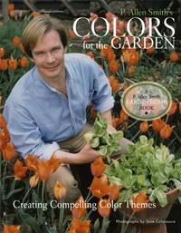 P. Allen Smith&#039;s Colors for the Garden: Creating Compelling Color Themes by Smith, P. Allen