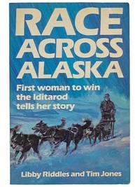 Race Across Alaska: First Woman to Win the Iditarod Tells Her Story by Riddles, Libby; Jones, Tim - 1988