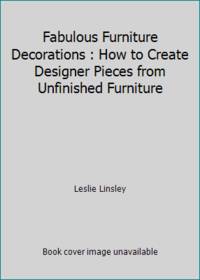 Fabulous Furniture Decorations : How to Create Designer Pieces from Unfinished Furniture by Leslie Linsley - 1978