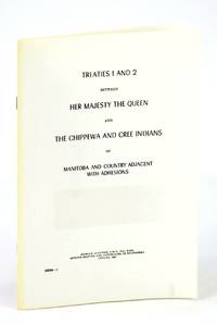 Treaties 1 (One) and 2 (Two) Between Her Majesty the Queen and The  Chippewa and Cree Indians of Manitoba and Country Adjacent with Adhesions