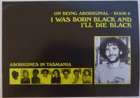 I Was Born Black and I&#039;ll Die Black. On Being Aboriginal - Book 8. by Graeme. (Heather Felton : series editor) - 1984