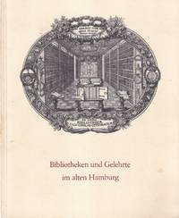 Bibliotheken und Gelehrte im alten Hamburg. Ausstellung der Staats- und Universitätsbibliothek...