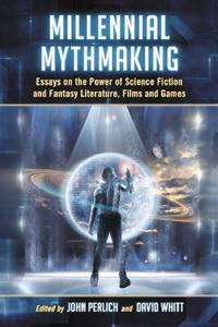 Millennial Mythmaking: Essays on the Power of Science Fiction and Fantasy Literature, Films and...