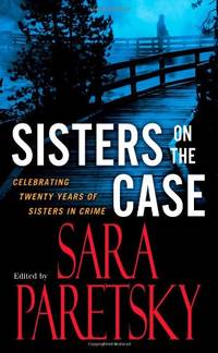 Sisters on the Case: Celebrating Twenty Years of Sisters in Crime by Sara Paretsky