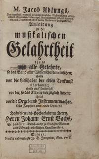 Anleitung zu der musikalischen Gelahrtheit theils vor alle Gelehrte, so das Band aller Wissenschaften einsehen; theils vor die Liebhaber der edlen Tonkunst überhaupt; theils und sonderlich vor die, so das Clavier vorzüglich lieben; theils vor die Orgel- und Instrumentenmacher. Mit Kupfern und einer Vorrede des Hochedlen und Hochgelahrten Herrn, Herrn Johann Ernst Bachs, Sr. hochfürstl. Durchlaucht zu Sachsen-Weimar und Eisenach würklichen Kapellmeisters