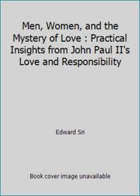 Men, Women, and the Mystery of Love : Practical Insights from John Paul II&#039;s Love and Responsibility by Edward Sri - 2015