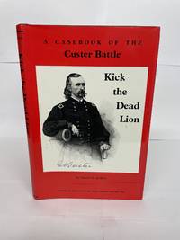 cover of KICK THE DEAD LION: A CASEBOOK OF THE CUSTER BATTLE