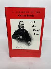 KICK THE DEAD LION: A CASEBOOK OF THE CUSTER BATTLE by du Bois, Charles G - 1987