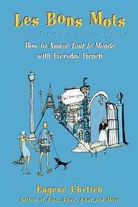 Les Bons Mots : How to Amaze Tout le Monde with Everyday French