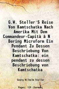 G.W. Steller&#039;S Reise Von Kamtschatka Nach Amerika Mit Dem Commandeur-CapitÃ¤N Bering Microform Ein Pendant Zu Dessen Beschriebung Von Kamtschatka ein pendant zu dessen Beschriebung von Kamtschatka 1793 [Hardcover] by Georg Wilhelm Steller - 2013