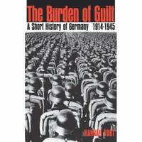 The Burden of Guilt: A Short History of Germany, 1914-1945