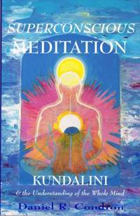 Superconscious Meditation : Kundalini and the Understanding of the Whole Mind by Daniel R. Condron - 1998