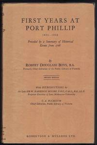 FIRST YEARS AT PORT PHILLIP 1834 - 1842 Preceded by a Summary of  Historical Events from 1768. by Boys, Robert D - 1959