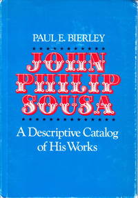John Phillip Sousa. A Descriptive Catalog of His Works.