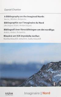 A Bibliography on the Imagined North: Arctic, Winter, Antartic / Bibliographie sur l'imaginaire du Nord: Arctique, Hiver, Antarctique (English, French, Swedish and Icelandic Edition)