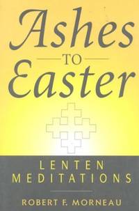 Ashes to Easter: Lenten Meditations