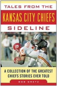 Tales from the Kansas City Chiefs Sideline : A Collection of the Greatest Chiefs Stories Ever Told