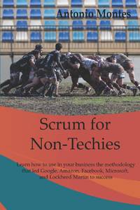 Scrum for Non-Techies: Learn how to use in your Business the methodology that led Google, Amazon,...