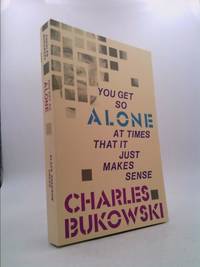 You Get So Alone at Times That It Just Makes Sense by Bukowski, Charles - 2002