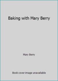 Baking with Mary Berry : Cakes, Cookies, Pies, and Pastries from the British Queen of Baking