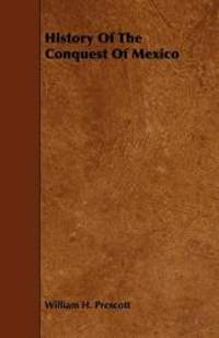 History of the Conquest of Mexico by William H. Prescott - 2008-12-17